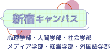 新宿キャンパス 心理学部・人間学部・社会学部・メディア学部・経営学部・外国語学部