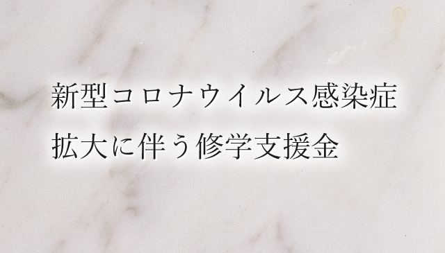 新型コロナウイルス感染症拡大に伴う修学支援金（募集終了）